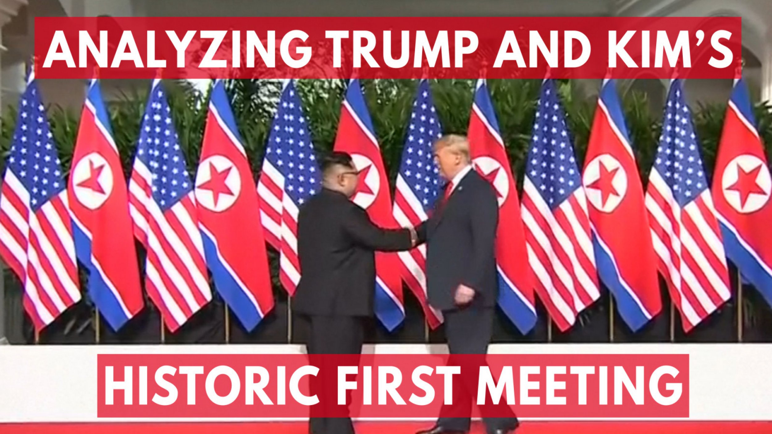 Analyzing Donald Trump And Kim Jong Uns Historic First Meeting