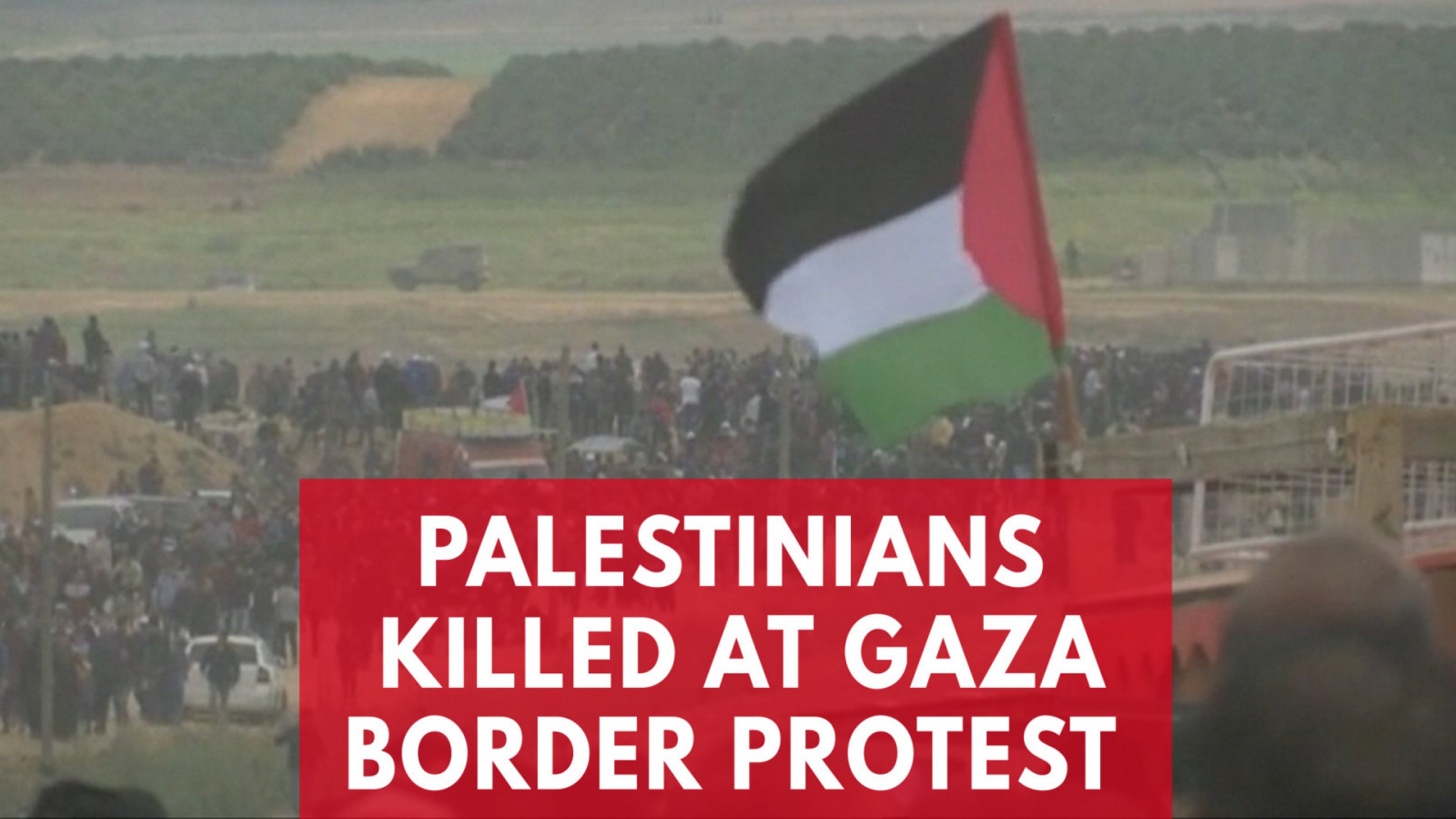 Multiple Fatalities After Gaza Border Protest Turns Violent