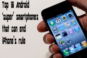 Apple iPhone versus Top 10 Android 'super' smartphones that can end iPhone's rule